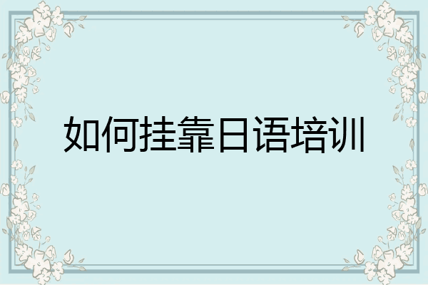 如何挂靠日语培训