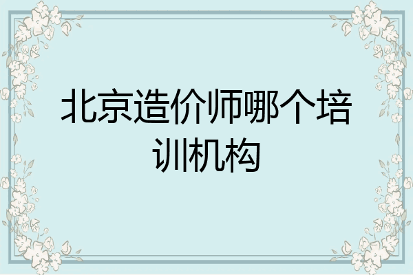 北京造价师哪个培训机构