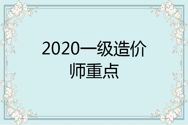 2020一级造价师重点
