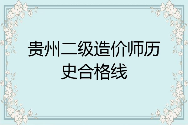 贵州二级造价师历史合格线