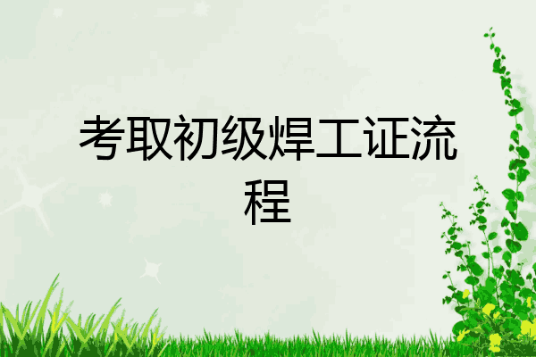 考取初级焊工证流程