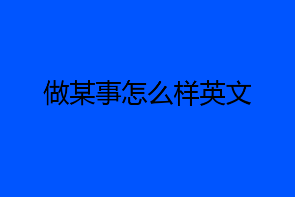 做某事怎么样英文