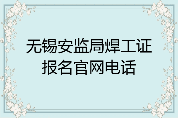 无锡安监局焊工证报名官网电话