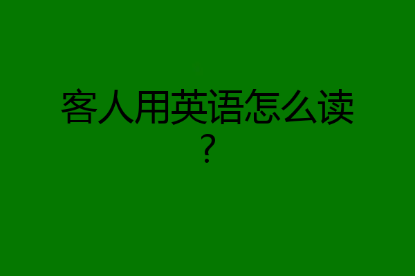 客人用英语怎么读?