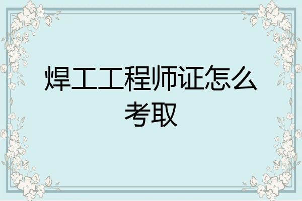 焊工工程师证怎么考取