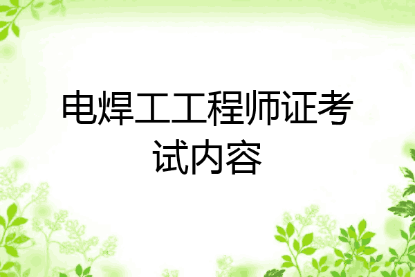 电焊工工程师证考试内容