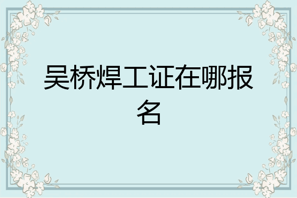 吴桥焊工证在哪报名