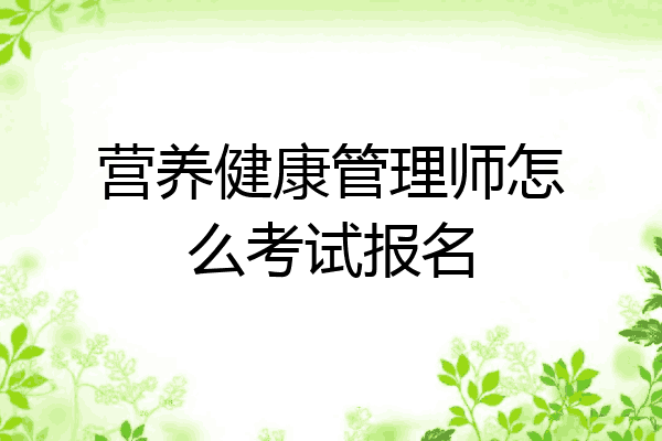 营养健康管理师怎么考试报名
