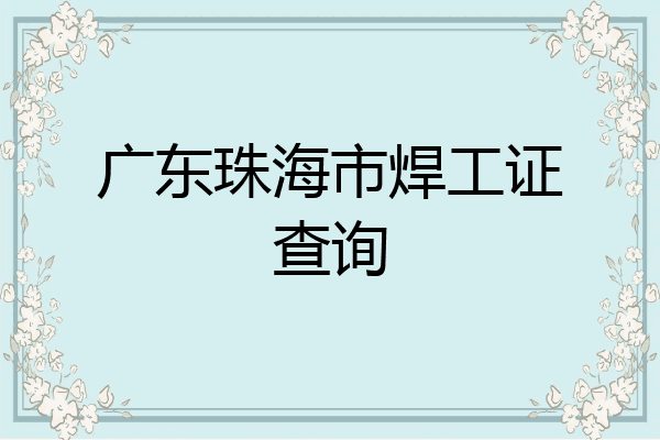 广东珠海市焊工证查询