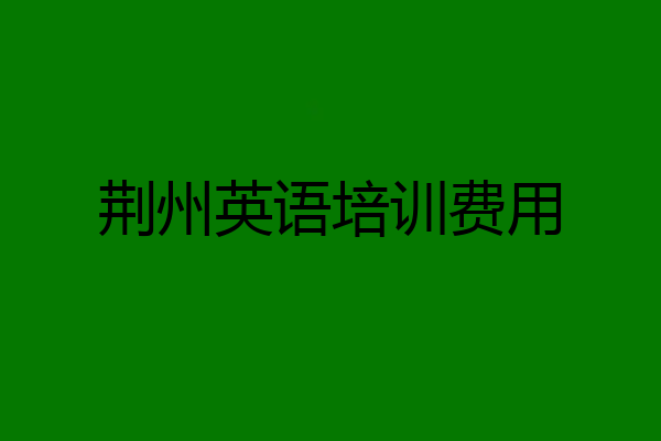 荆州英语培训费用