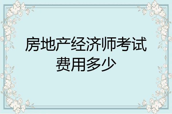 房地产经济师考试费用多少