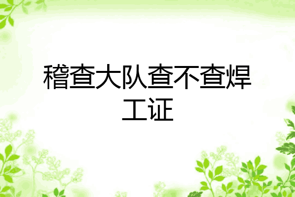 稽查大队查不查焊工证