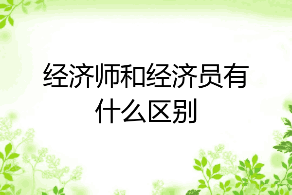 经济师和经济员有什么区别