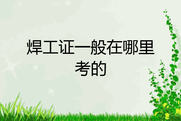 焊工证一般在哪里考的