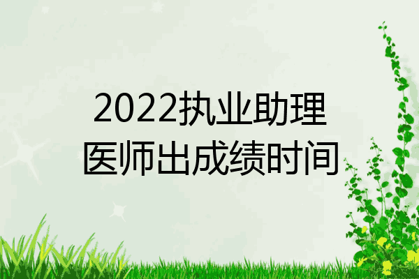 2022执业助理医师出成绩时间