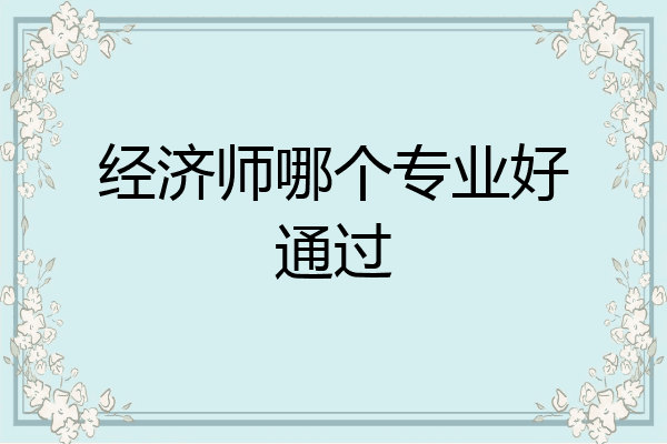 经济师哪个专业好通过