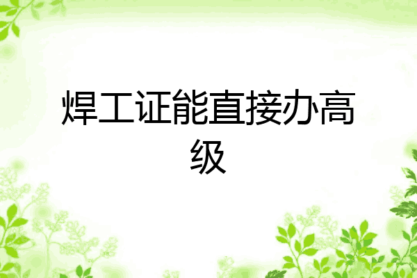 焊工证能直接办高级