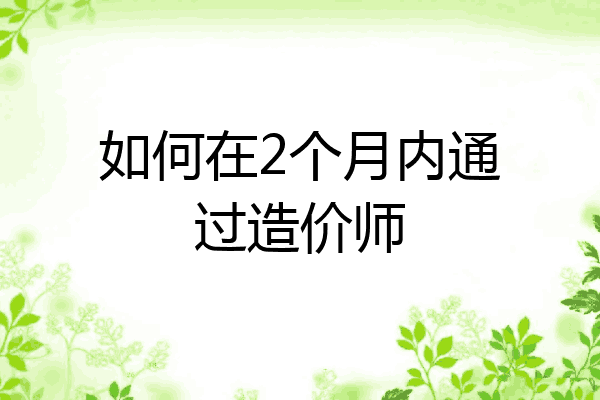 如何在2个月内通过造价师