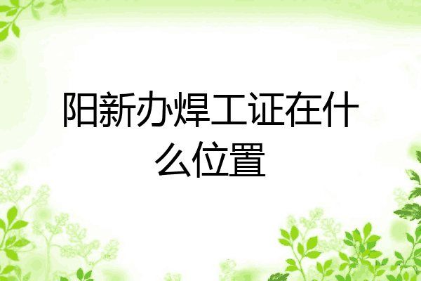 阳新办焊工证在什么位置