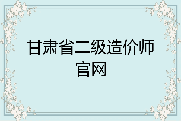 甘肃省二级造价师官网