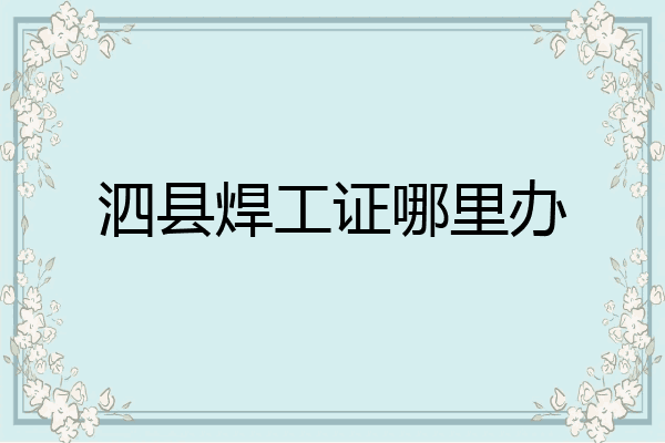 泗县焊工证哪里办