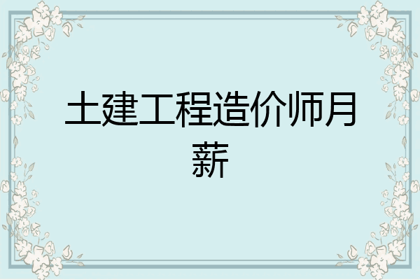 土建工程造价师月薪