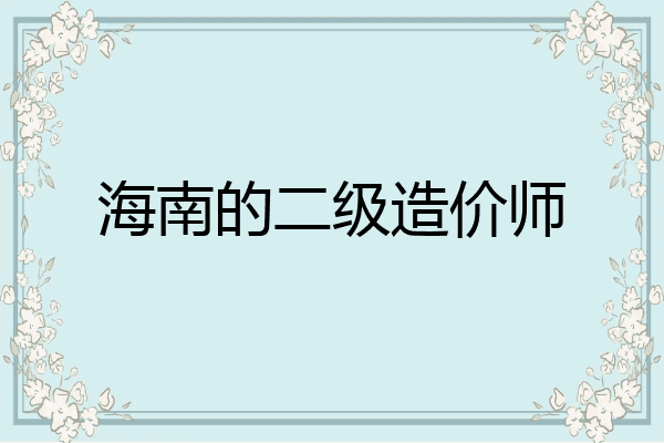 海南的二级造价师