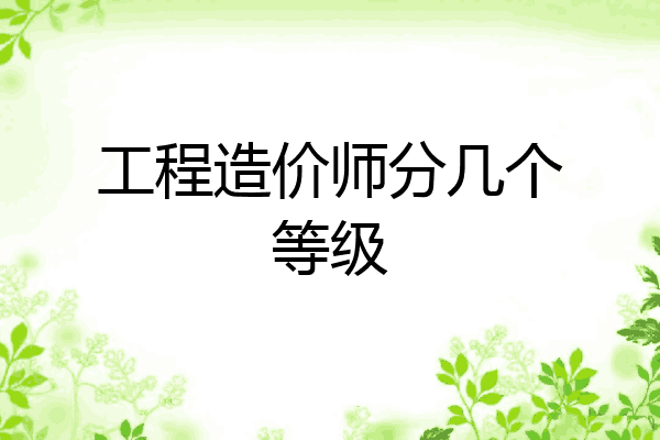工程造价师分几个等级