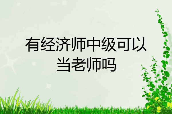 有经济师中级可以当老师吗