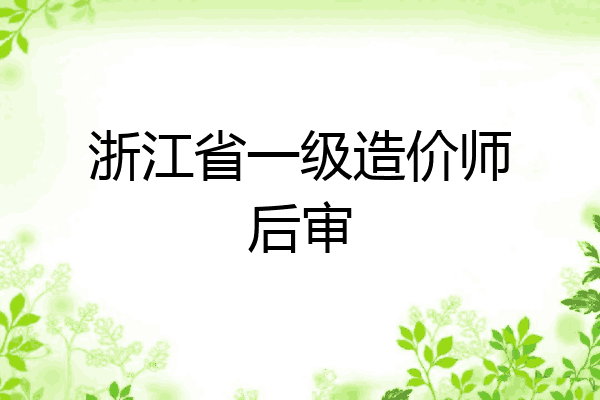浙江省一级造价师后审