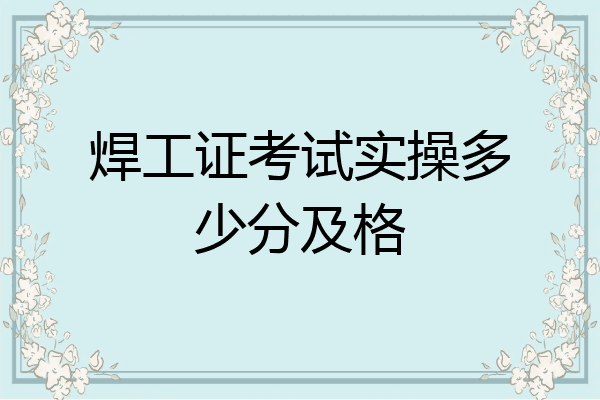 焊工证考试实操多少分及格