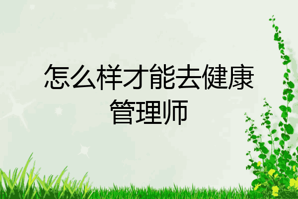 怎么样才能去健康管理师
