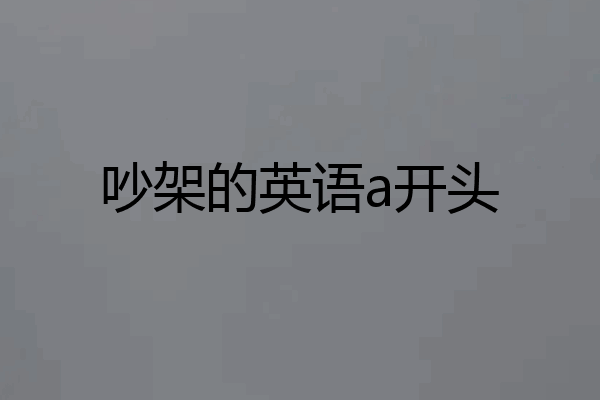 吵架的英语a开头