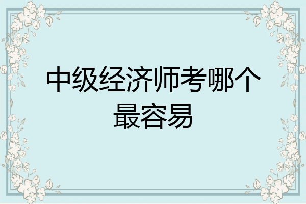 中级经济师考哪个最容易