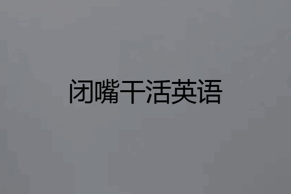 闭嘴干活英语