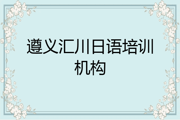 遵义汇川日语培训机构