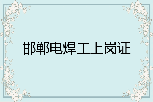 邯郸电焊工上岗证