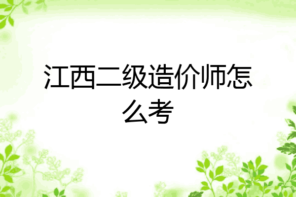 江西二级造价师怎么考