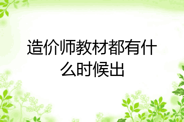 造价师教材都有什么时候出