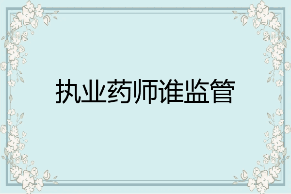 执业药师谁监管