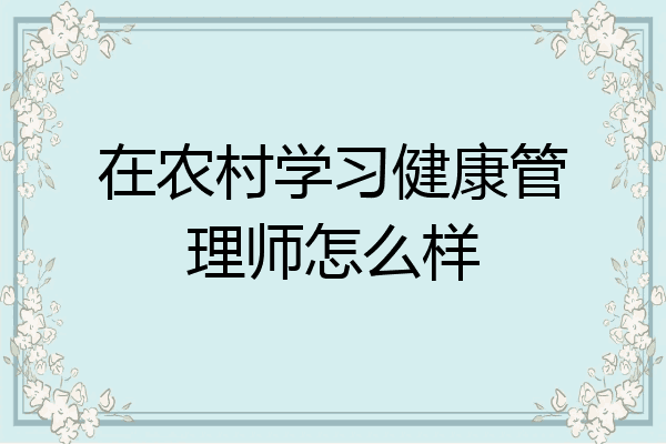 在农村学习健康管理师怎么样