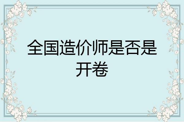 全国造价师是否是开卷