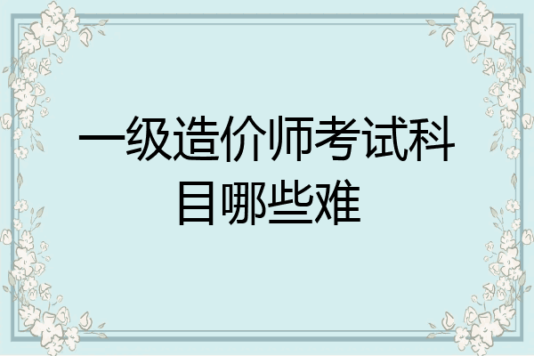 一级造价师考试科目哪些难