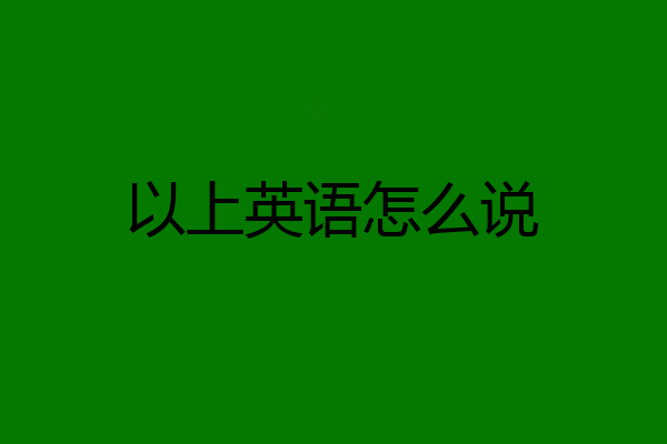 以上英语怎么说