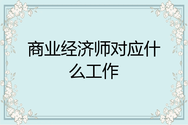 商业经济师对应什么工作