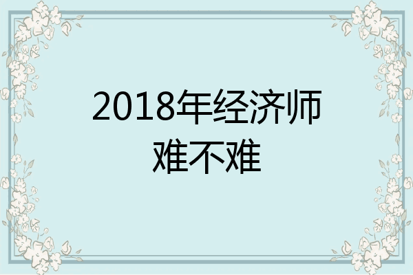 2018年经济师难不难