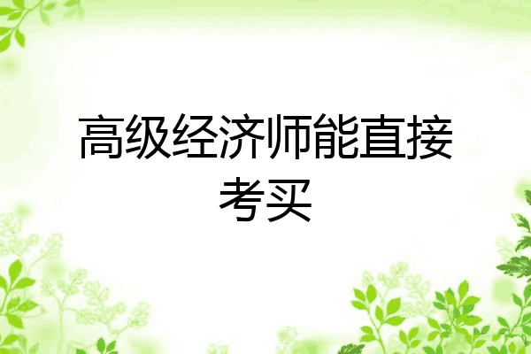 高级经济师能直接考买