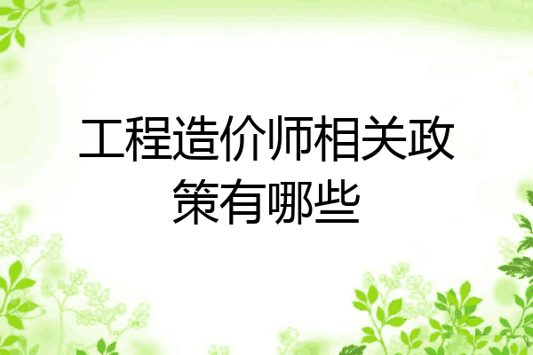工程造价师相关政策有哪些