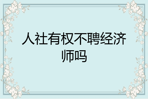 人社有权不聘经济师吗