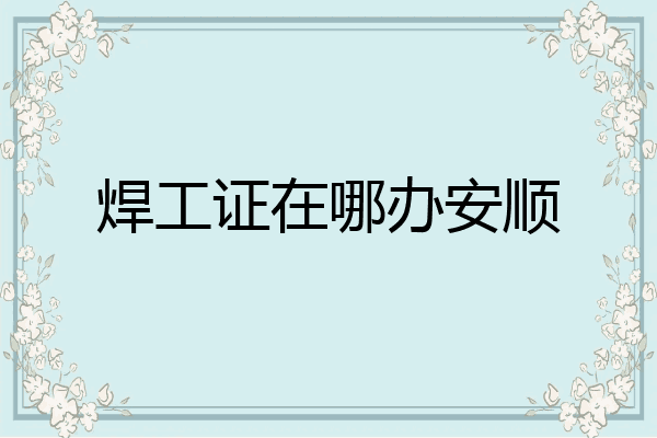 焊工证在哪办安顺